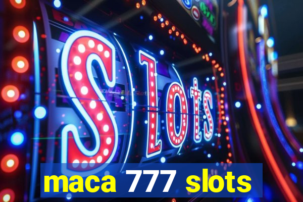 maca 777 slots